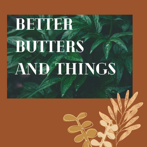 Better Butters and Things